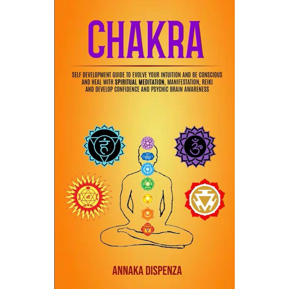 Chakra: Self Development Guide to Evolve Your Intuition and Be Conscious and Heal With Spiritual Meditation, Manifestati, (Paperback)