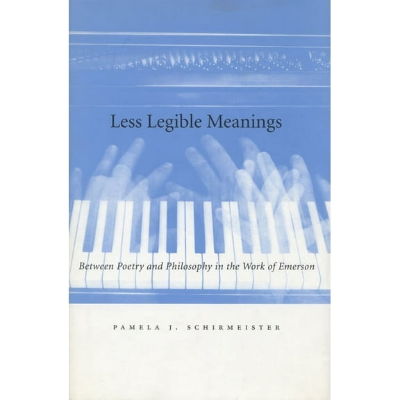 Less Legible Meanings: Between Poetry and Philosophy in the Work of Emerson, (Hardcover)