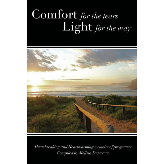 Comfort for the tears, Light for the way: Heartbreaking and Heartwarming Memoirs of Pregnancy, (Paperback)