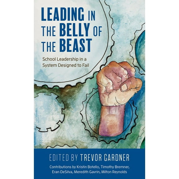 Leading in the Belly of the Beast: School Leadership in a System Designed to Fail, (Paperback)