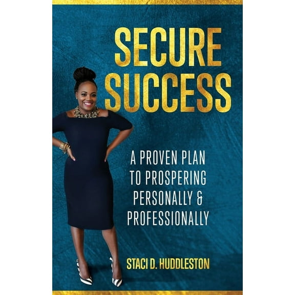 Secure Success: A Proven Plan to Prospering Personally & Professionally, (Paperback)