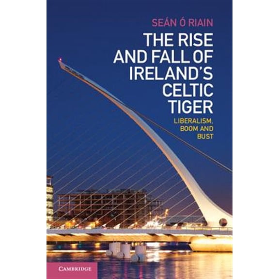 Pre-Owned The Rise and Fall of Ireland's Celtic Tiger: Liberalism, Boom and Bust, (Paperback)