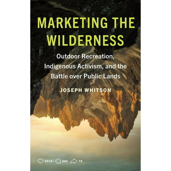 Marketing the Wilderness: Outdoor Recreation, Indigenous Activism, and the Battle Over Public Lands, (Paperback)