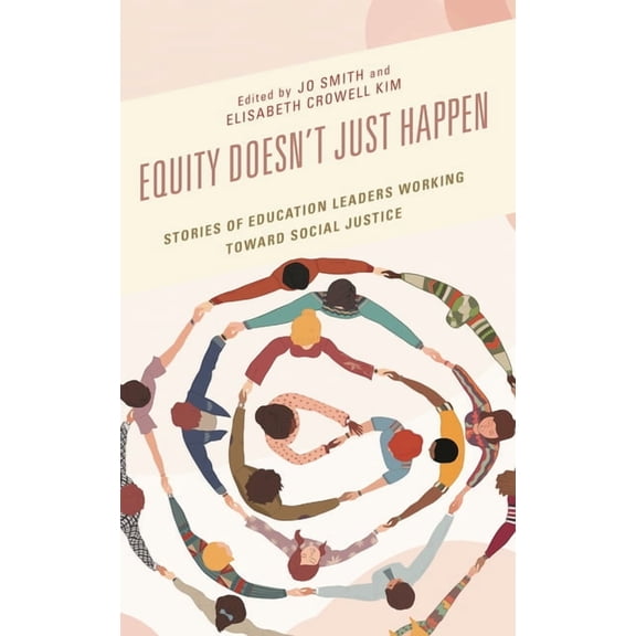 Equity Doesn't Just Happen: Stories of Education Leaders Working Toward Social Justice, (Paperback)