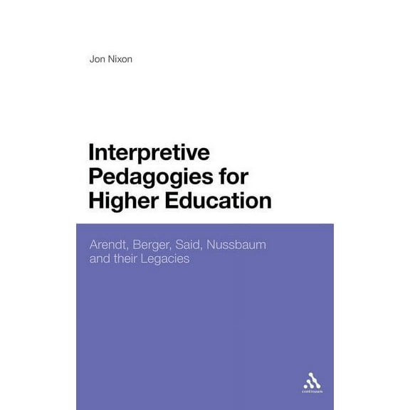 Interpretive Pedagogies for Higher Education: Arendt, Berger, Said, Nussbaum and Their Legacies, (Hardcover)