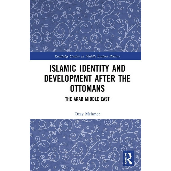 Routledge Studies in Middle Eastern Poli Islamic Identity and Development After the Ottomans: The Arab Middle East, (Hardcover)