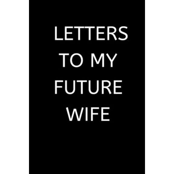 Letters to My Future Wife: 120 Pages, 6 x 9 size,