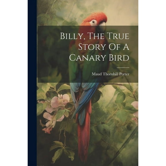 Billy, The True Story Of A Canary Bird (Paperback)
