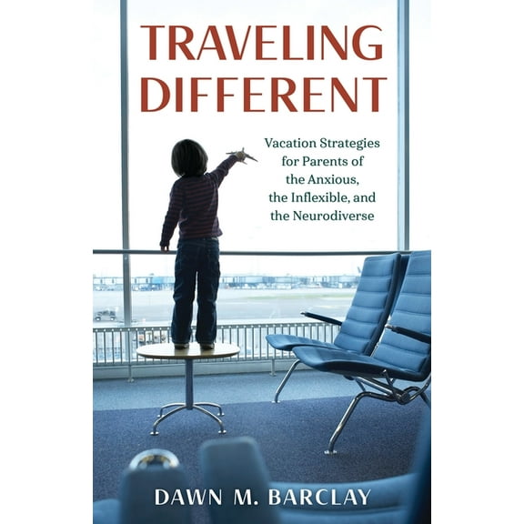 Traveling Different: Vacation Strategies for Parents of the Anxious, the Inflexible, and the Neurodiverse, (Paperback)