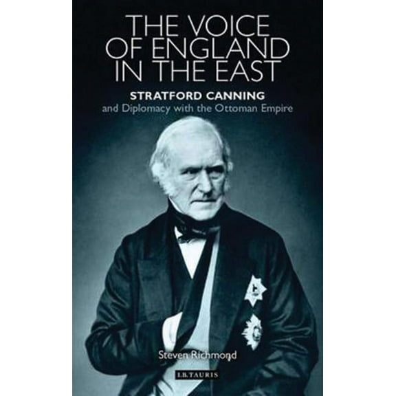 Library of Ottoman Studies The Voice of England in the East: Stratford Canning and Diplomacy with the Ottoman Empire, (Paperback)