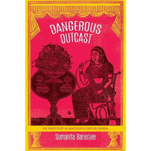 The India List: Dangerous Outcast : The Prostitute in Nineteenth-Century Bengal (Paperback)