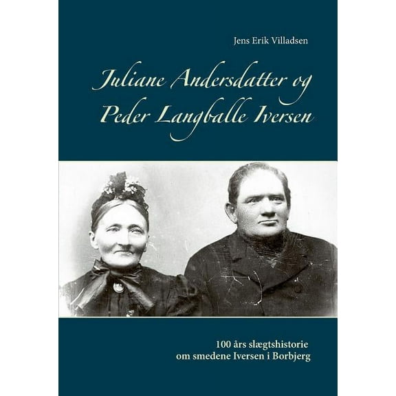 Juliane Andersdatter og Peder Langballe Iversen: 100 Ã¥r slÃ¦gtshistorie om smedene i Borbjerg, (Paperback)