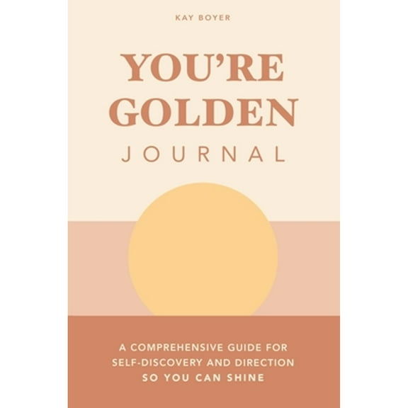 You're Golden Journal: A Comprehensive Guide for Self-Discovery and Direction so You Can Shine (Paperback)