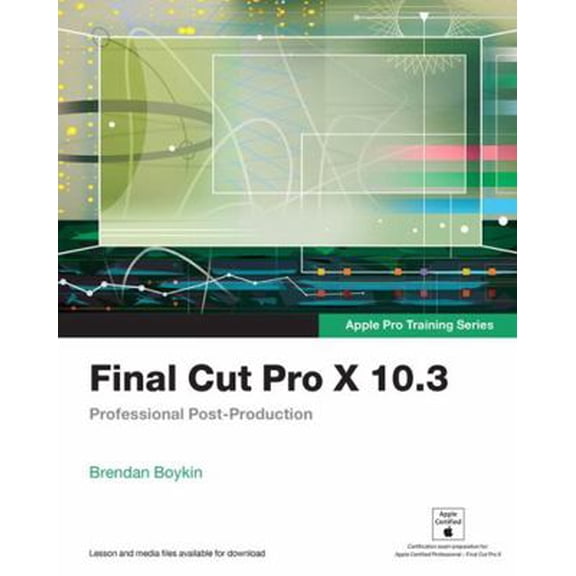 Pre-Owned Final Cut Pro X 10.3 - Apple Pro Training Series: Professional Post-Production (Paperback) 0134784456 9780134784458