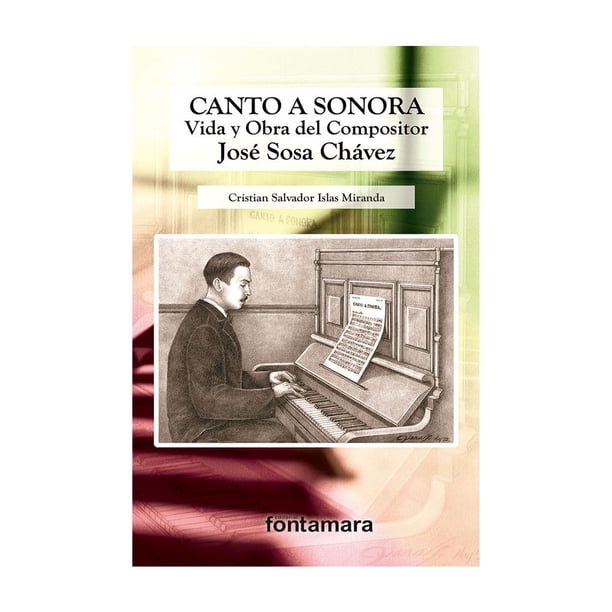 Libro Canto A Sonora: Vida Y Obra Del Compositor Jose Sosa Chavez Tapa Blanda, Autor Cristian Salvador Islas Miranda, Editorial Fontamara