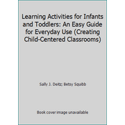Learning Activities for Infants and Toddlers: An Easy Guide for Everyday Use (Creating Child-Centered Classrooms) [Paperback - Used]