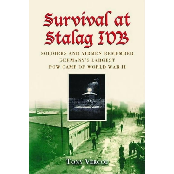 Survival at Stalag Ivb: Soldiers and Airmen Remember Germany's Largest POW Camp of World War II, (Paperback)