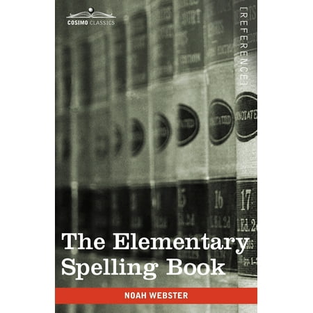 The Elementary Spelling Book : Being an Improvement on the American Spelling (The Best Elementary Schools In America)