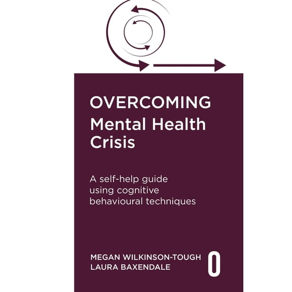 Overcoming Mental Health Crisis: A Self-Help Guide Using Cognitive Behavioural Techniques, (Paperback)
