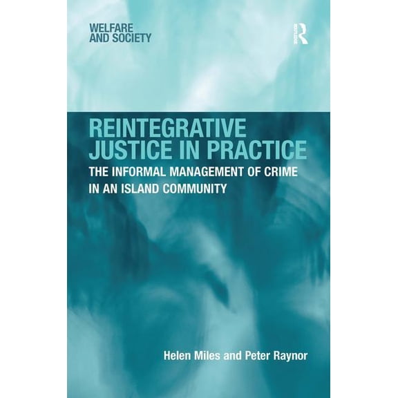 Welfare and Society Reintegrative Justice in Practice: The Informal Management of Crime in an Island Community, (Hardcover)