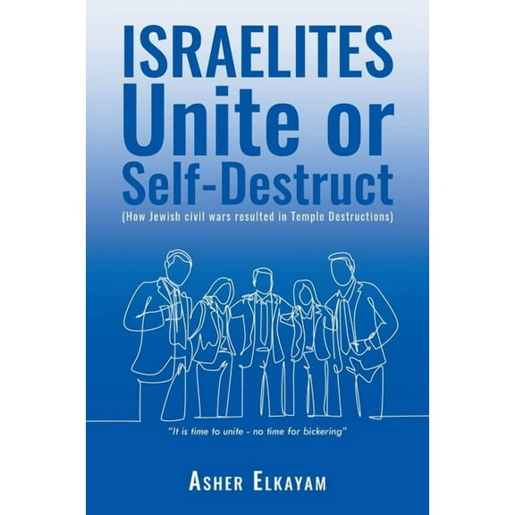 ISRAELITES Unite or Self-Destruct: (How Jewish civil wars resulted in Temple Destructions), (Paperback)