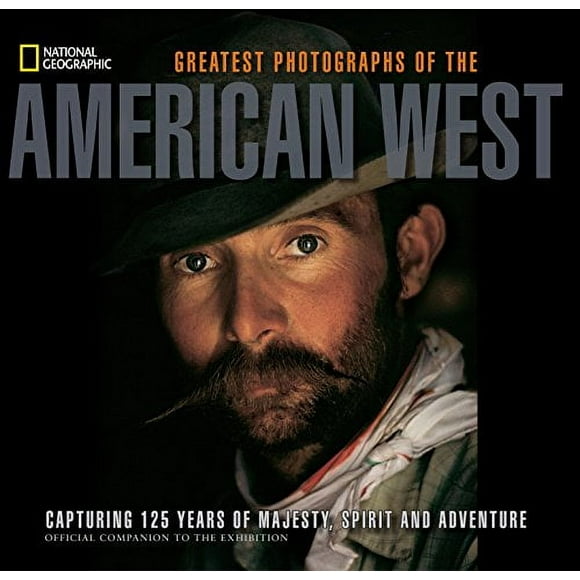 National Geographic Plus Grandes Photographies de l'Ouest Américain : Capturer 125 Ans de Majestueuseté, Esprit et Aventure
