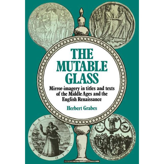 The Mutable Glass: Mirror-Imagery in Titles and Texts of the Middle Ages and English Renaissance, (Paperback)