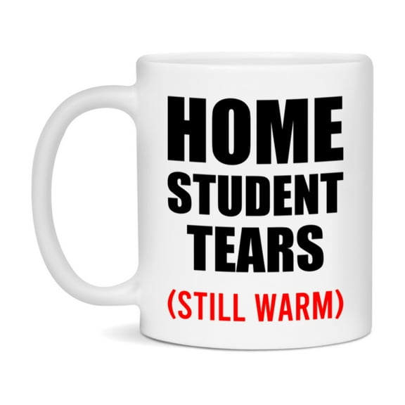 Home Student Tears Mug, Funny Gift For Home Teacher, 11Oz Or 15Oz White Ceramic Mug