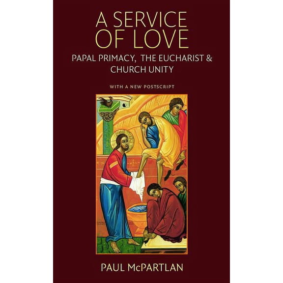 A Service of Love: Papal Primacy, the Eucharist, and Church Unity - With a New PostScript (Paperback) by Paul McPartlan