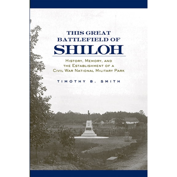 This Great Battlefield of Shiloh: History, Memory, and the Establishment of a Civil War National Military Park, (Paperback)