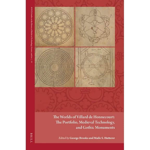 Avista Studies in the History of Medieva The Worlds of Villard de Honnecourt: The Portfolio, Medieval Technology, and Gothic Monuments, Book 15, (Hardcover)
