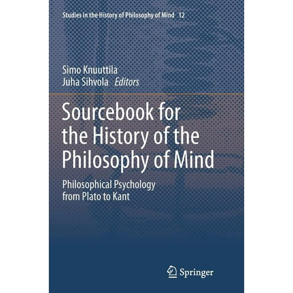 Studies in the History of Philosophy of Sourcebook for the History of the Philosophy of Mind: Philosophical Psychology from Plato to Kant, Book 12, (Paperback)