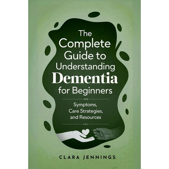 The Complete Guide to Understanding Dementia for Beginners, (Paperback)