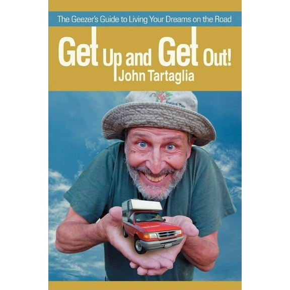 Get Up and Get Out!: The Geezer's Guide to Living Your Dreams on the Road, (Paperback)