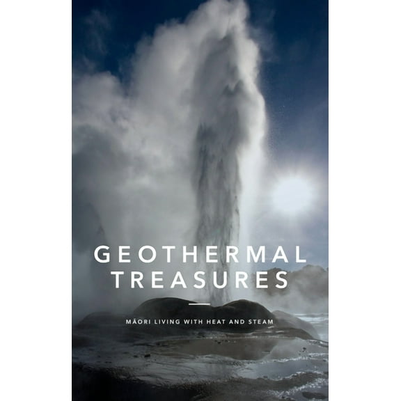 Geothermal Treasures: Maori Living with Heat and Steam (Paperback)