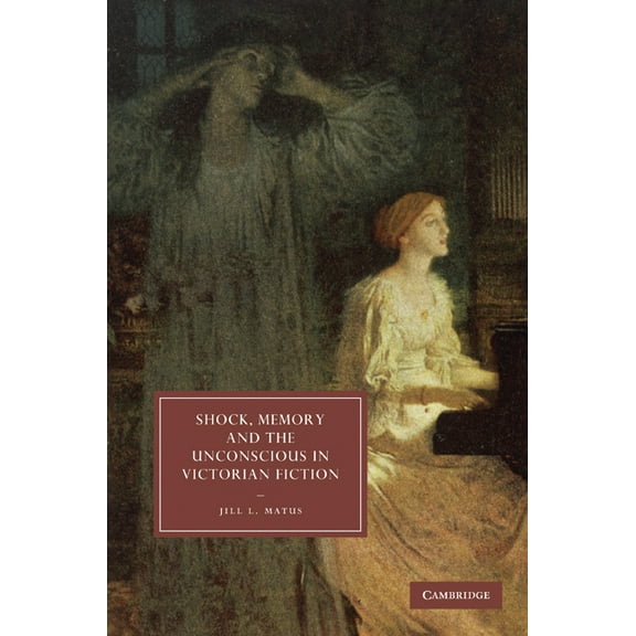 Cambridge Studies in Nineteenth-Century Shock, Memory and the Unconscious in Victorian Fiction, Book 69, (Hardcover)