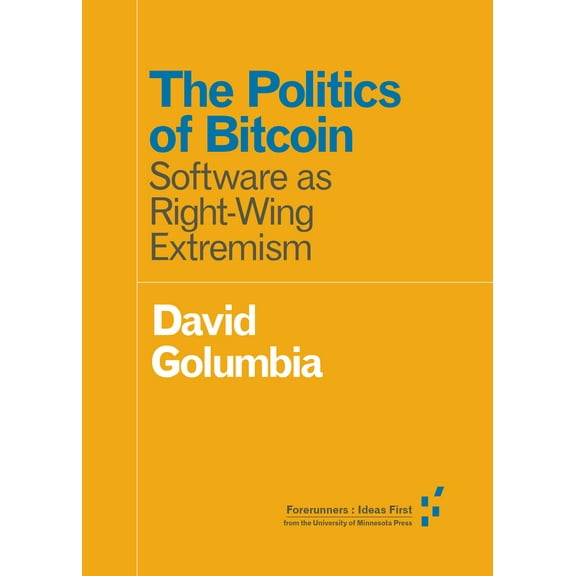 Forerunners: Ideas First: The Politics of Bitcoin : Software as Right-Wing Extremism (Paperback)
