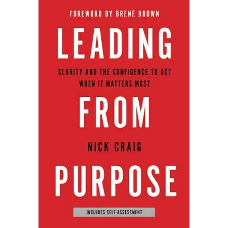 Leading from Purpose : Clarity and the Confidence to Act When It Matters