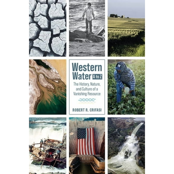 Western Water A to Z: The History, Nature, and Culture of a Vanishing Resource, (Paperback)