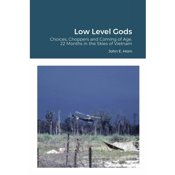 Low Level Gods: Choices, Choppers and Coming of Age, 22 Months in the Skies of Vietnam, (Paperback)