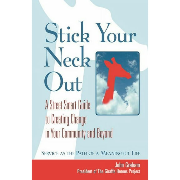 Stick Your Neck Out : A Street-Smart Guide to Creating Change in Your Community and Beyond