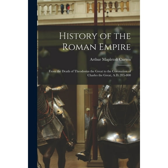 History of the Roman Empire: From the Death of Theodosius the Great to the Coronation of Charles the Great, A.D. 395-800 (Paperback)