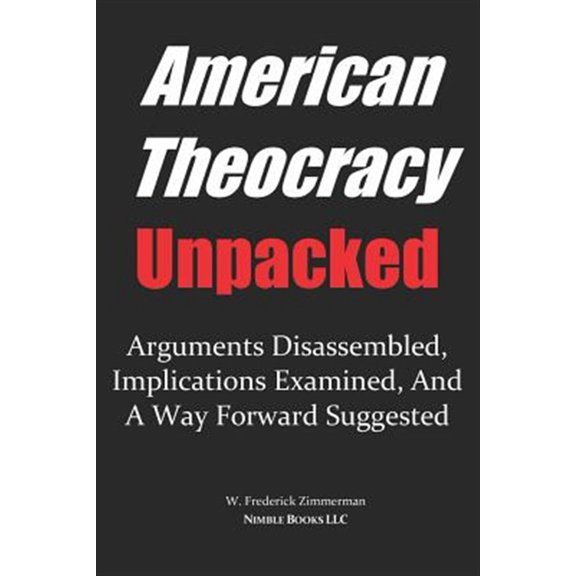 Pre-Owned American Theocracy Unpacked: Arguments Disassembled, Implications Explored, and a Way Forward Suggested