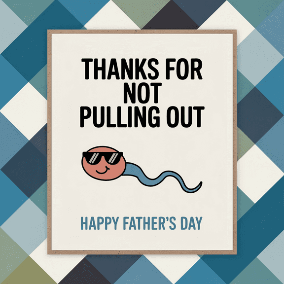Funny Father's Day Card - Hilarious "Thanks for Not Pulling Out" Greeting Card - Blank Inside with Envelope