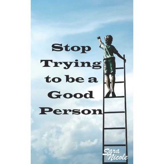 Stop Trying to Be a Good Person  Paperback  1686851480 9781686851483 Sara Nicole