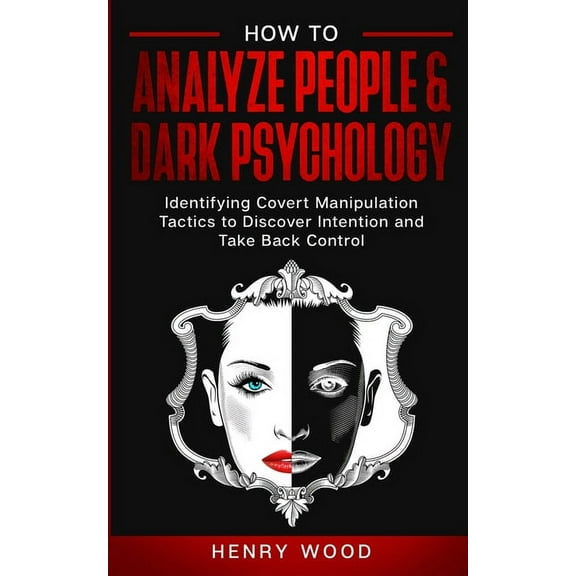 How to Analyze People & Dark Psychology: Identifying Covert Manipulation Tactics to Discover Intention and Take Back, (Paperback)