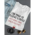 thumbnail image 3 of I Do Yoga To Relieve Stress, Funny Quote Women White T-Shirt, Female Small, 3 of 4