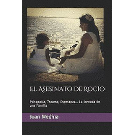 El Asesinato de Rocío: Psicopatía, Trauma, Esperanza... La Jornada de una Familia (Paperback)