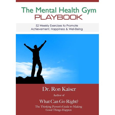The Mental Health Gym Playbook: 52 Weekly Exercises To Promote Achievement, Happiness & Well-Being -