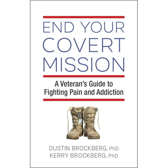 End Your Covert Mission: A Veteran's Guide to Fighting Pain and Addiction, (Paperback)